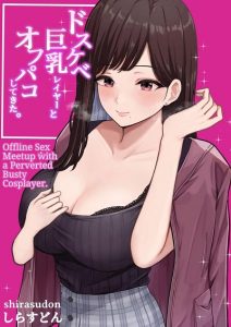 เมื่อผมถูกสาวคอสเพลย์นัดเย็ด [Shirasudon] Dosukebe Kyonyuu Layer to Off-Pako shite kita Offline sex meetup with a perverted busty cosplayer